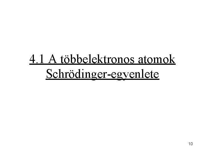 4. 1 A többelektronos atomok Schrödinger-egyenlete 10 