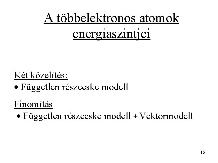 A többelektronos atomok energiaszintjei Két közelítés: Független részecske modell Finomítás Független részecske modell +