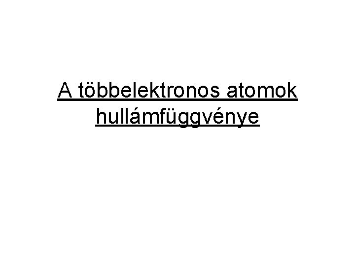 A többelektronos atomok hullámfüggvénye 