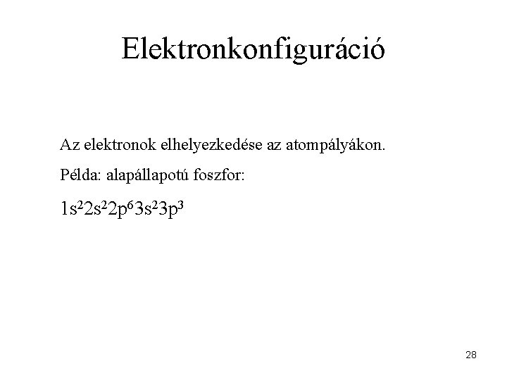 Elektronkonfiguráció Az elektronok elhelyezkedése az atompályákon. Példa: alapállapotú foszfor: 1 s 22 p 63