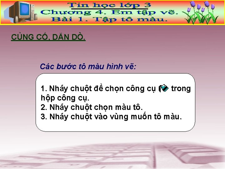 CỦNG CỐ, DẶN DÒ. Các bước tô màu hình vẽ: 1. Nháy chuột để