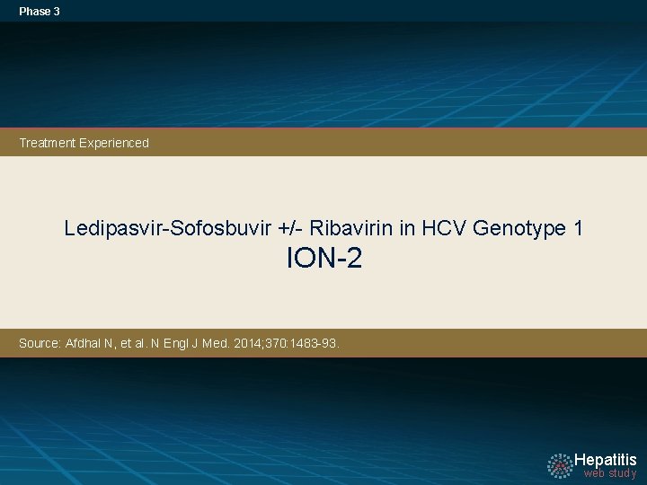 Phase 3 Treatment Experienced Ledipasvir-Sofosbuvir +/- Ribavirin in HCV Genotype 1 ION-2 Source: Afdhal