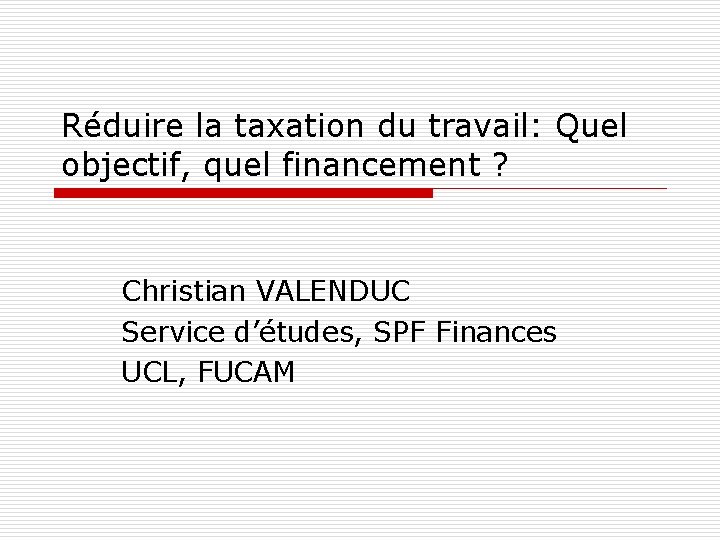 Réduire la taxation du travail: Quel objectif, quel financement ? Christian VALENDUC Service d’études,