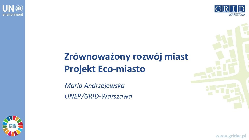 Zrównoważony rozwój miast Projekt Eco-miasto Maria Andrzejewska UNEP/GRID-Warszawa www. gridw. pl 