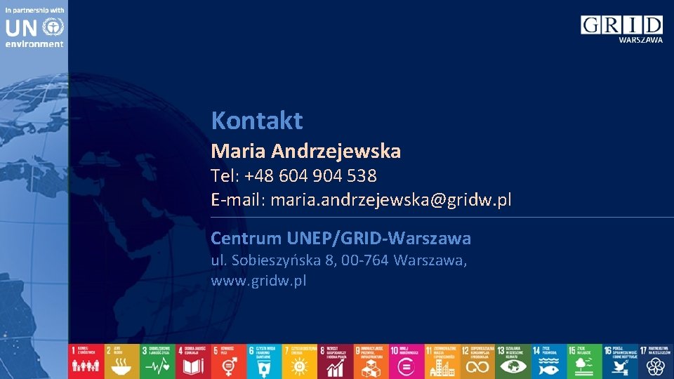 Kontakt Maria Andrzejewska Tel: +48 604 904 538 E-mail: maria. andrzejewska@gridw. pl Centrum UNEP/GRID-Warszawa