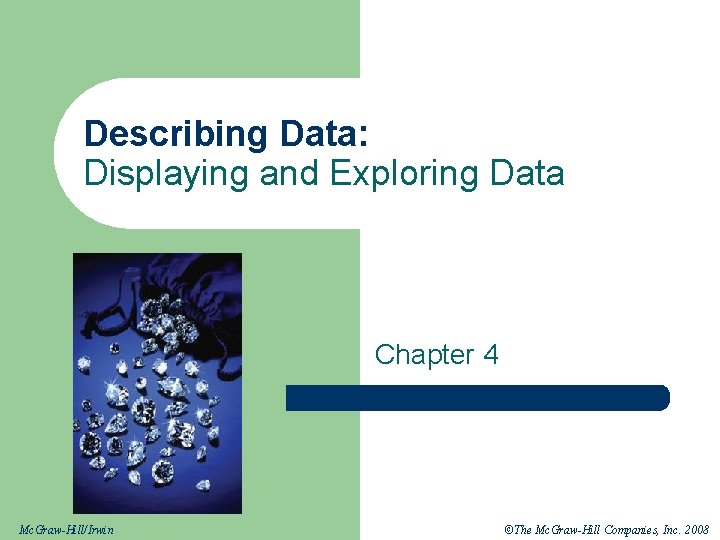 Describing Data: Displaying and Exploring Data Chapter 4 Mc. Graw-Hill/Irwin ©The Mc. Graw-Hill Companies,