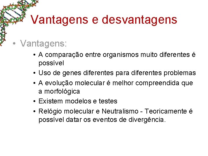 Vantagens e desvantagens • Vantagens: • A comparação entre organismos muito diferentes é possível Vantagens e desvantagens • Vantagens: • A comparação entre organismos muito diferentes é possível