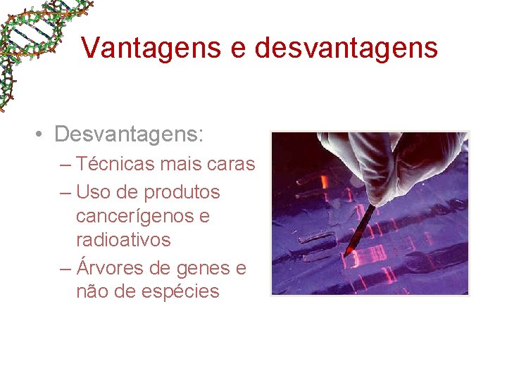 Vantagens e desvantagens • Desvantagens: – Técnicas mais caras – Uso de produtos cancerígenos Vantagens e desvantagens • Desvantagens: – Técnicas mais caras – Uso de produtos cancerígenos