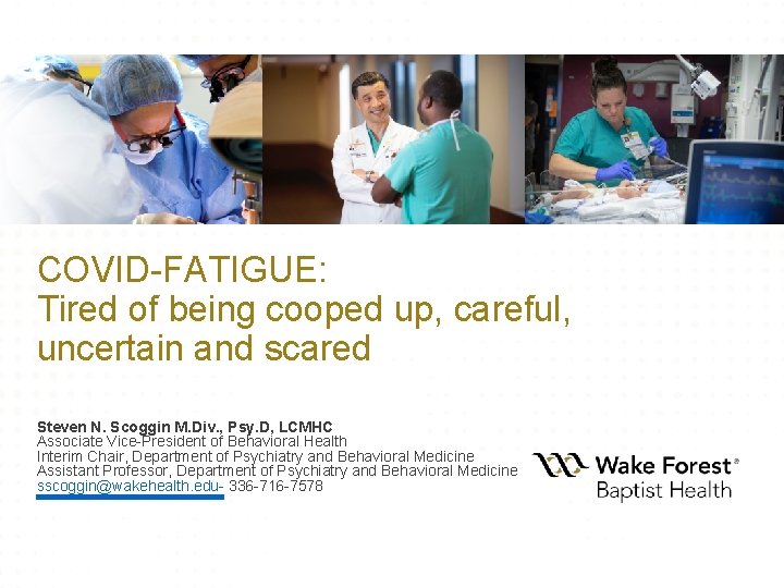 COVID-FATIGUE: Tired of being cooped up, careful, uncertain and scared Steven N. Scoggin M.