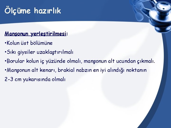 Ölçüme hazırlık Manşonun yerleştirilmesi: • Kolun üst bölümüne • Sıkı giysiler uzaklaştırılmalı • Borular