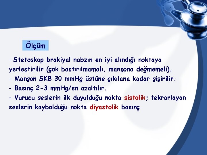 Ölçüm - Stetoskop brakiyal nabzın en iyi alındığı noktaya yerleştirilir (çok bastırılmamalı, manşona değmemeli).