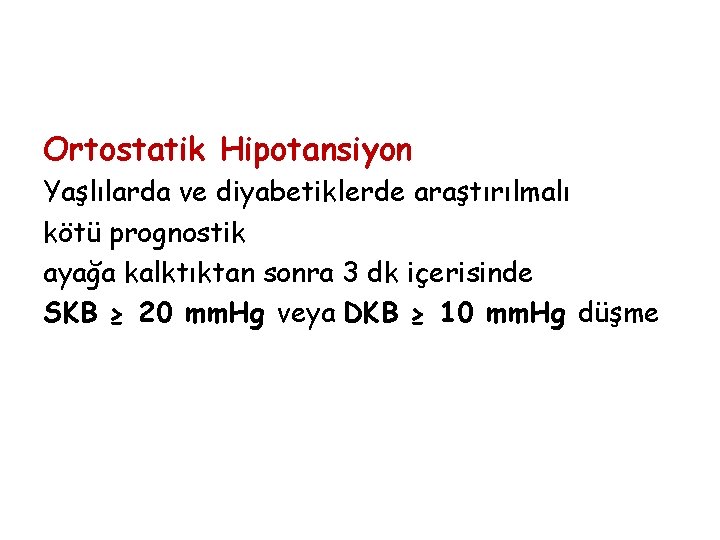 Ortostatik Hipotansiyon Yaşlılarda ve diyabetiklerde araştırılmalı kötü prognostik ayağa kalktıktan sonra 3 dk içerisinde