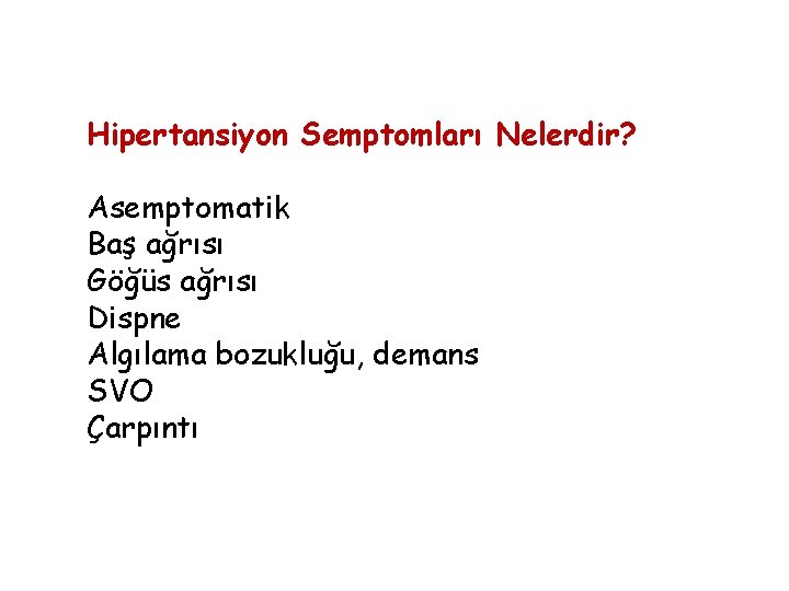 Hipertansiyon Semptomları Nelerdir? Asemptomatik Baş ağrısı Göğüs ağrısı Dispne Algılama bozukluğu, demans SVO Çarpıntı