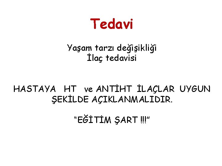 Tedavi Yaşam tarzı değişikliği İlaç tedavisi HASTAYA HT ve ANTİHT İLAÇLAR UYGUN ŞEKİLDE AÇIKLANMALIDIR.