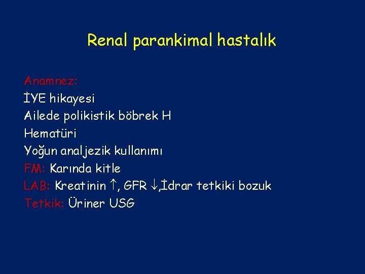 Renal parankimal hastalık Anamnez: İYE hikayesi Ailede polikistik böbrek H Hematüri Yoğun analjezik kullanımı