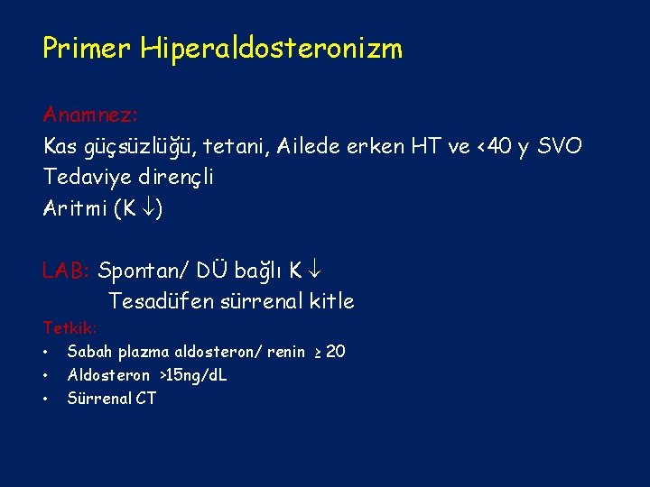 Primer Hiperaldosteronizm Anamnez: Kas güçsüzlüğü, tetani, Ailede erken HT ve <40 y SVO Tedaviye