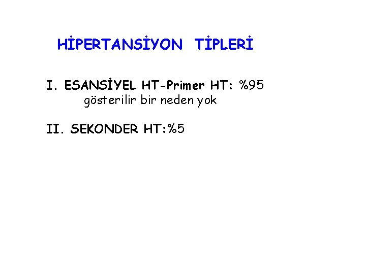 HİPERTANSİYON TİPLERİ I. ESANSİYEL HT-Primer HT: %95 gösterilir bir neden yok II. SEKONDER HT: