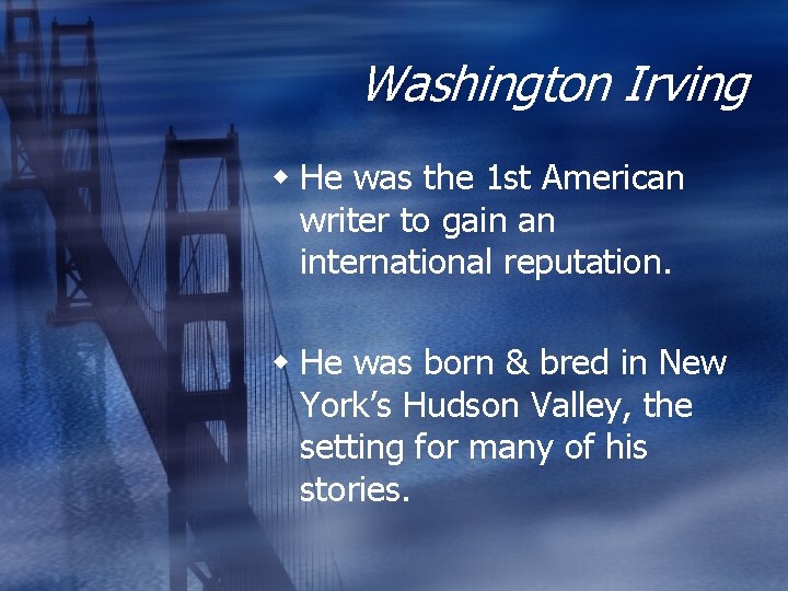 Washington Irving w He was the 1 st American writer to gain an international
