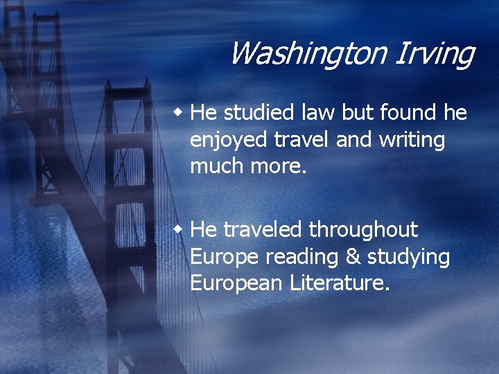 Washington Irving w He studied law but found he enjoyed travel and writing much