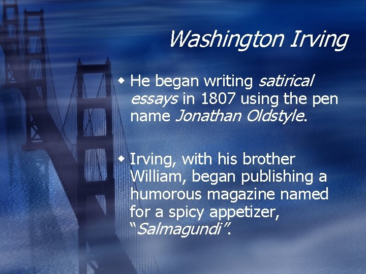 Washington Irving w He began writing satirical essays in 1807 using the pen name