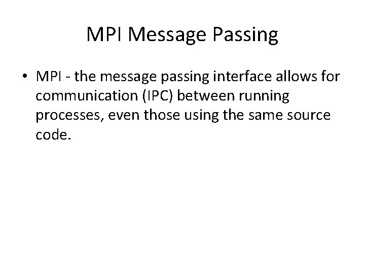 MPI Message Passing • MPI - the message passing interface allows for communication (IPC)