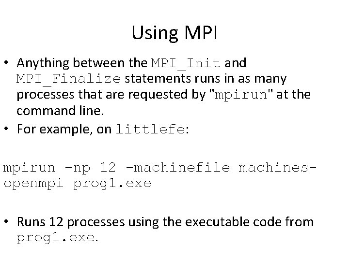 Using MPI • Anything between the MPI_Init and MPI_Finalize statements runs in as many