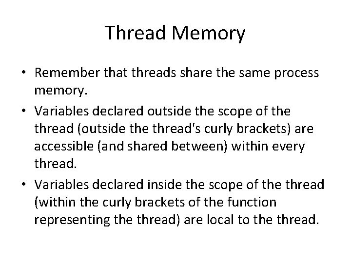 Thread Memory • Remember that threads share the same process memory. • Variables declared