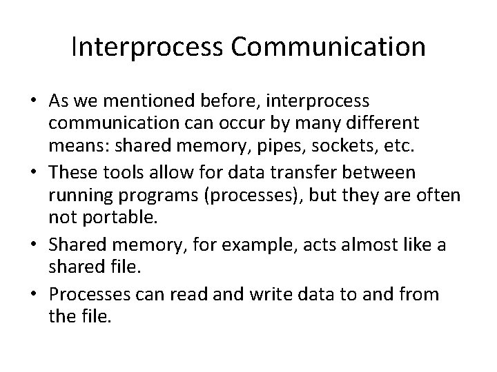 Interprocess Communication • As we mentioned before, interprocess communication can occur by many different
