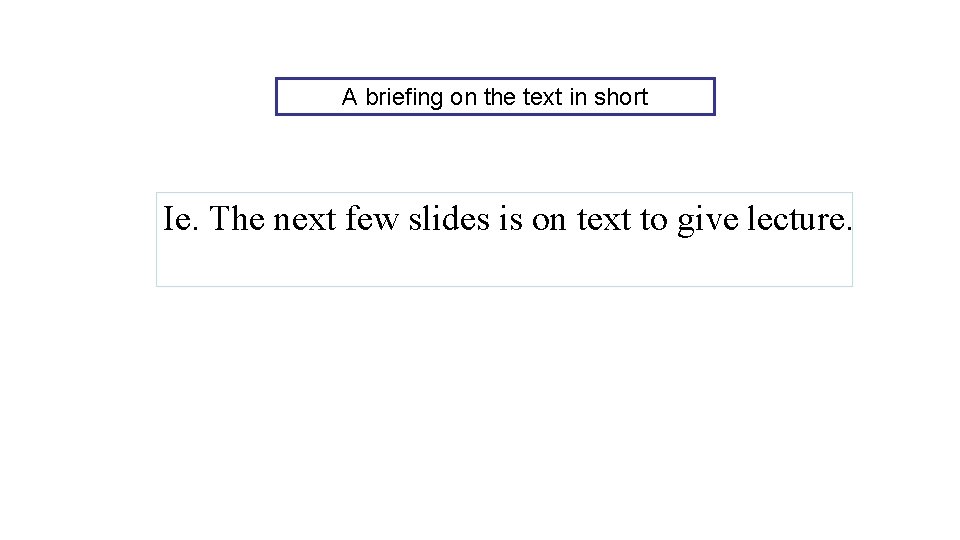 A briefing on the text in short Ie. The next few slides is on
