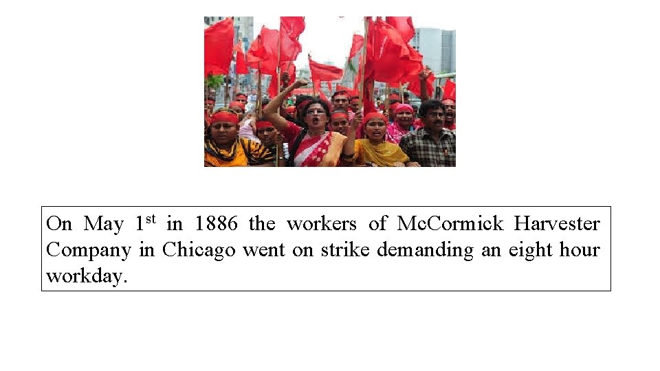 On May 1 st in 1886 the workers of Mc. Cormick Harvester Company in