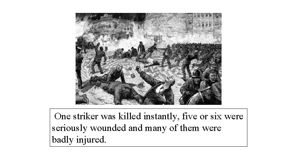 One striker was killed instantly, five or six were seriously wounded and many of