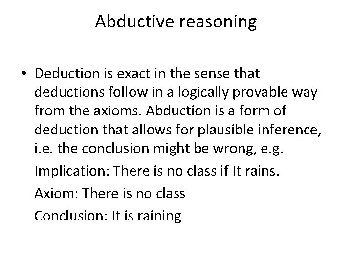 Abductive reasoning • Deduction is exact in the sense that deductions follow in a