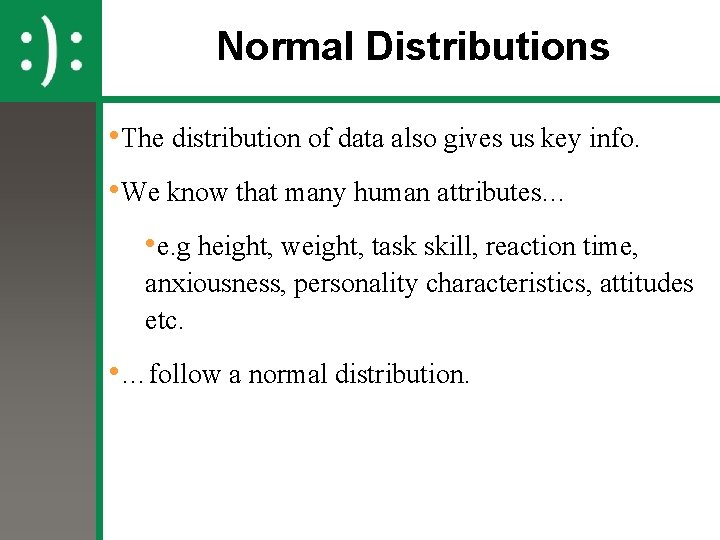 Normal Distributions • The distribution of data also gives us key info. • We