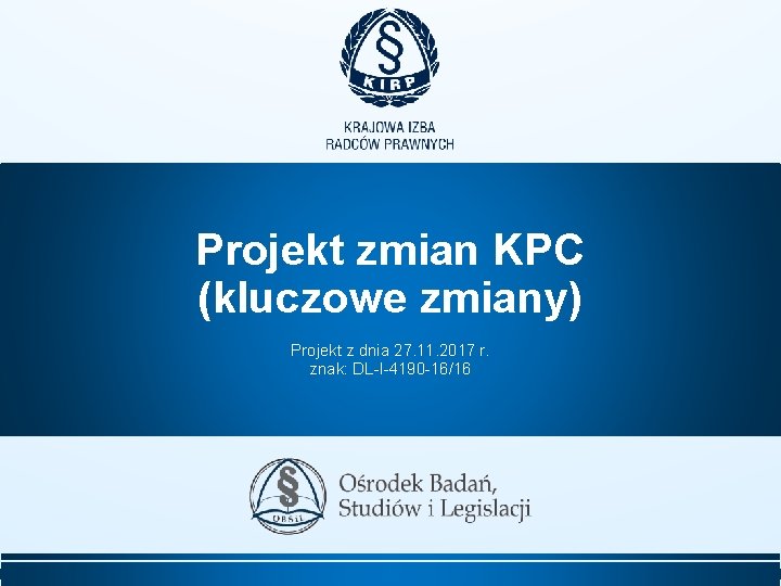Projekt zmian KPC (kluczowe zmiany) Projekt z dnia 27. 11. 2017 r. znak: DL-I-4190