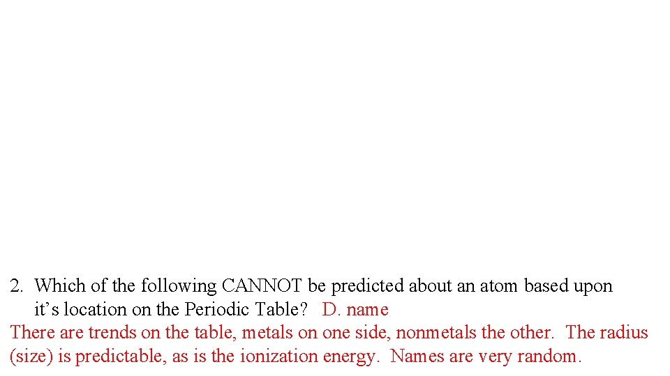 2. Which of the following CANNOT be predicted about an atom based upon it’s