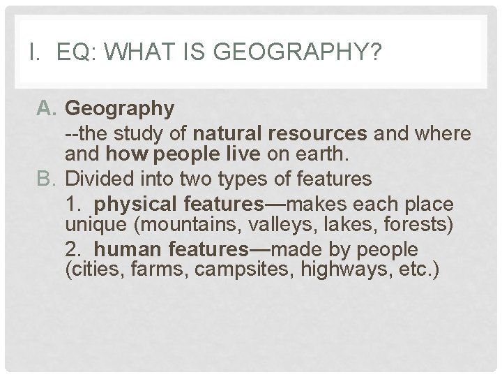 I. EQ: WHAT IS GEOGRAPHY? A. Geography --the study of natural resources and where