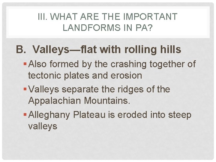 III. WHAT ARE THE IMPORTANT LANDFORMS IN PA? B. Valleys—flat with rolling hills §