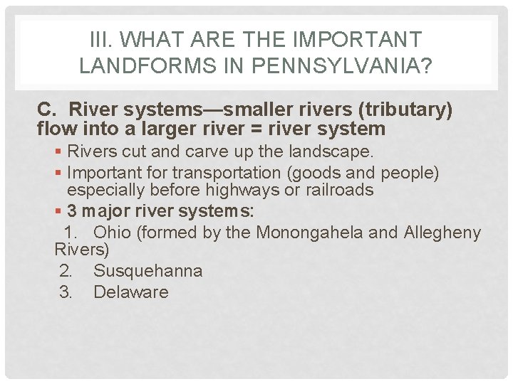 III. WHAT ARE THE IMPORTANT LANDFORMS IN PENNSYLVANIA? C. River systems—smaller rivers (tributary) flow