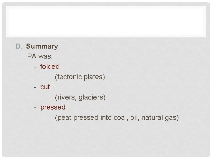 D. Summary PA was: - folded (tectonic plates) - cut (rivers, glaciers) - pressed
