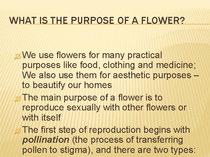 WHAT IS THE PURPOSE OF A FLOWER? We use flowers for many practical purposes