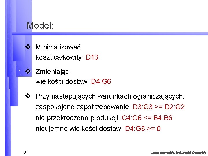 Model: v Minimalizować: koszt całkowity D 13 v Zmieniając: wielkości dostaw D 4: G