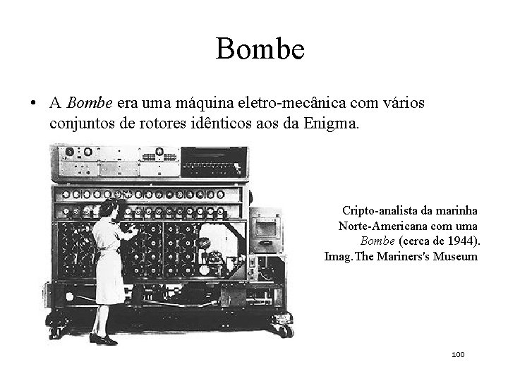 Bombe • A Bombe era uma máquina eletro-mecânica com vários conjuntos de rotores idênticos