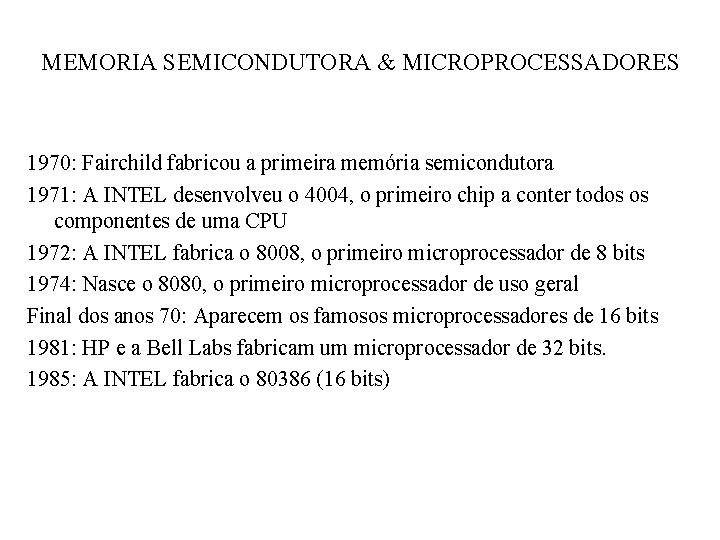 MEMORIA SEMICONDUTORA & MICROPROCESSADORES 1970: Fairchild fabricou a primeira memória semicondutora 1971: A INTEL