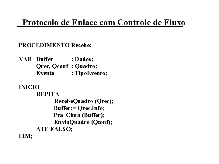 Protocolo de Enlace com Controle de Fluxo PROCEDIMENTO Recebe; VAR Buffer : Dados; Qrec,