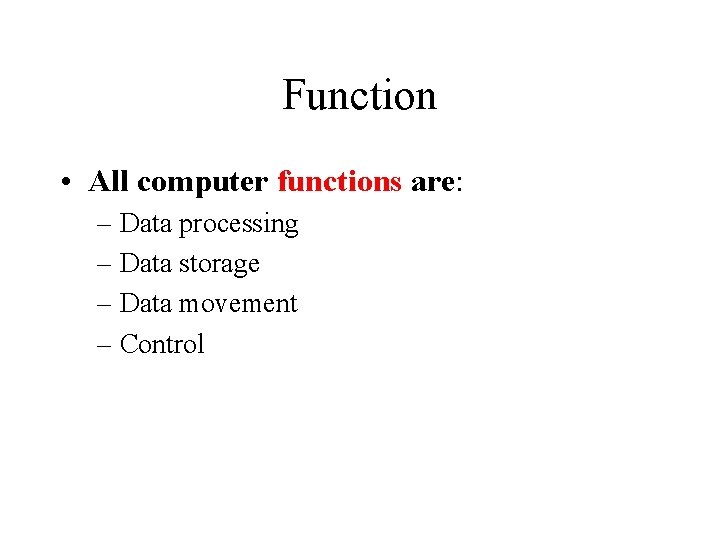 Function • All computer functions are: – Data processing – Data storage – Data