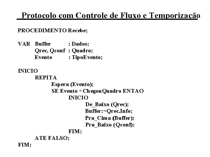 Protocolo com Controle de Fluxo e Temporização PROCEDIMENTO Recebe; VAR Buffer : Dados; Qrec,