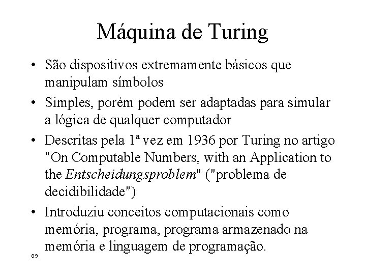 Máquina de Turing • São dispositivos extremamente básicos que manipulam símbolos • Simples, porém