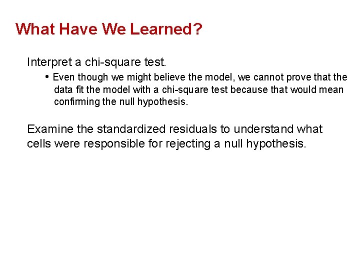 What Have We Learned? Interpret a chi-square test. • Even though we might believe