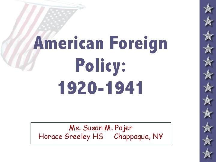 American Foreign Policy: 1920 -1941 Ms. Susan M. Pojer Horace Greeley HS Chappaqua, NY