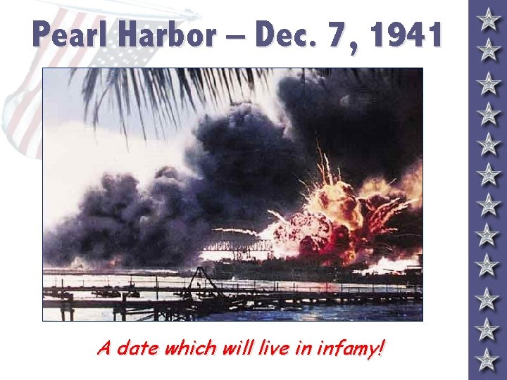 Pearl Harbor – Dec. 7, 1941 A date which will live in infamy! 
